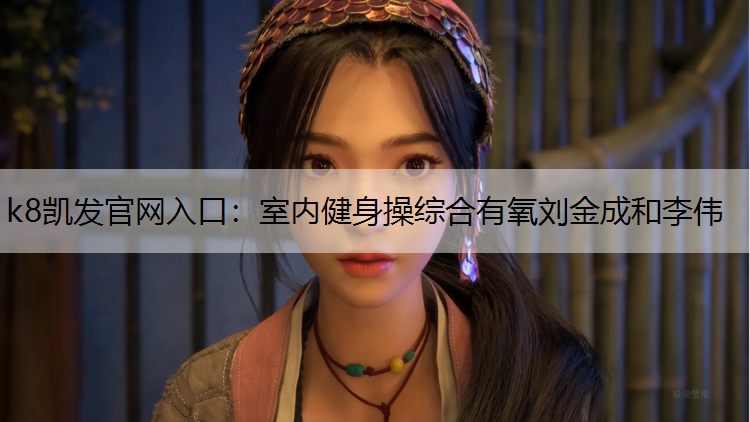 k8凯发官网入口：室内健身操综合有氧刘金成和李伟