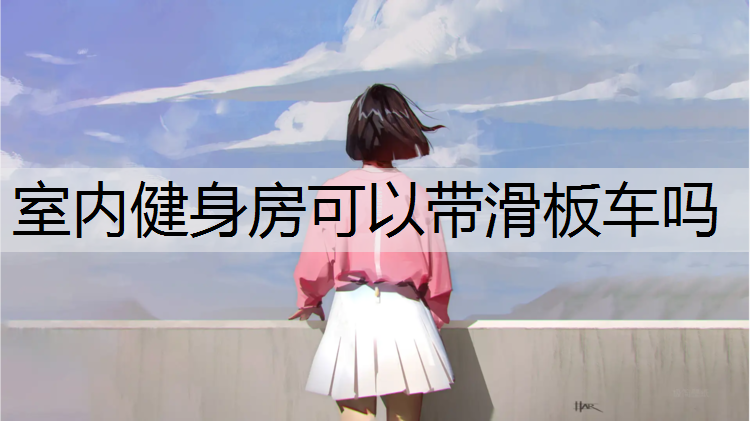 室内健身房可以带滑板车吗