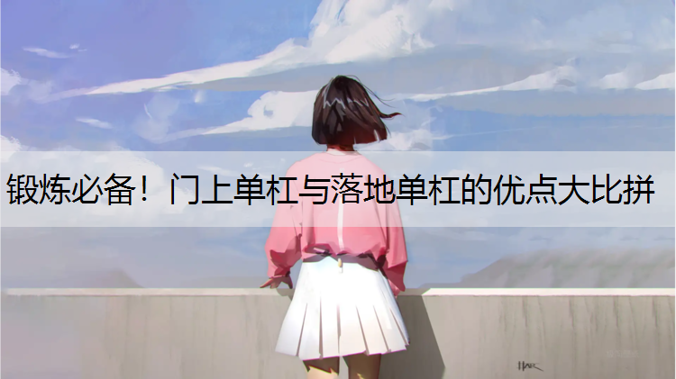 锻炼必备！门上单杠与落地单杠的优点大比拼